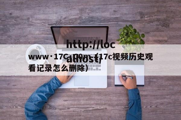 www·17C·C0m（17c视频历史观看记录怎么删除）
