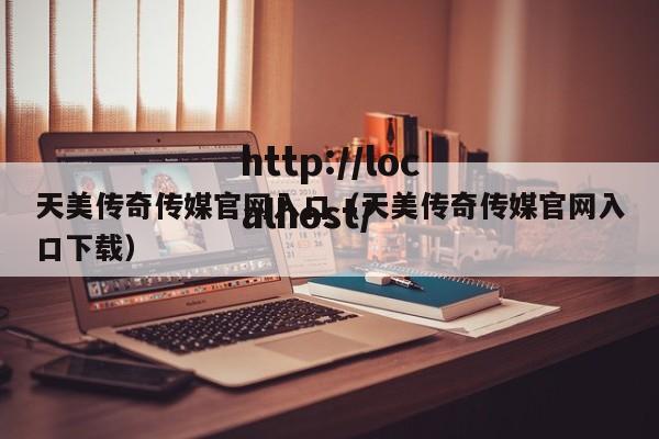 天美传奇传媒官网入口（天美传奇传媒官网入口下载）